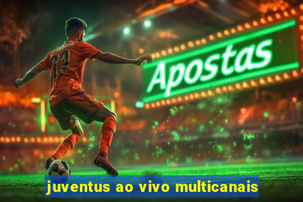 juventus ao vivo multicanais